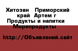 Хитозан - Приморский край, Артем г. Продукты и напитки » Морепродукты   